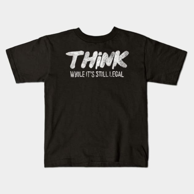 Think While It’s Still Legal Kids T-Shirt by BellyWise